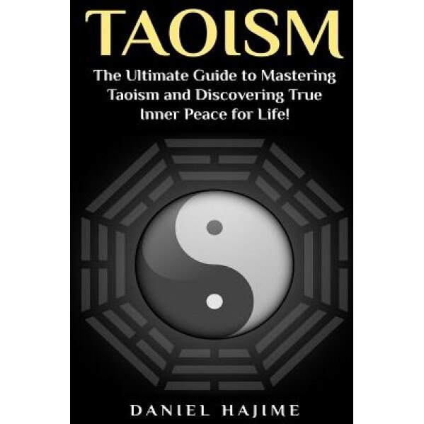 Taoism: The Ultimate Guide to Mastering Taoism and Discovering True Inner Peace for Life!, Daniel Hajime (Author)