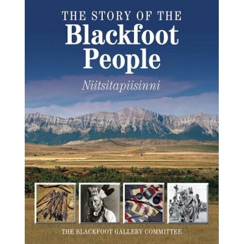 The Story of the Blackfoot People: Nitsitapiisinni, Blackfoot Gallery Committee (Author)