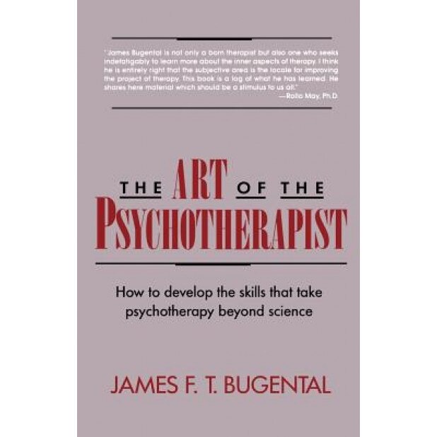 The Art of the Psychotherapist: How to Develop the Skills That Take Psychotherapy Beyond Science - James F. T. Bugental