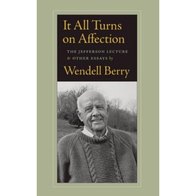 It All Turns on Affection: The Jefferson Lecture & Other Essays, Wendell Berry (Author)