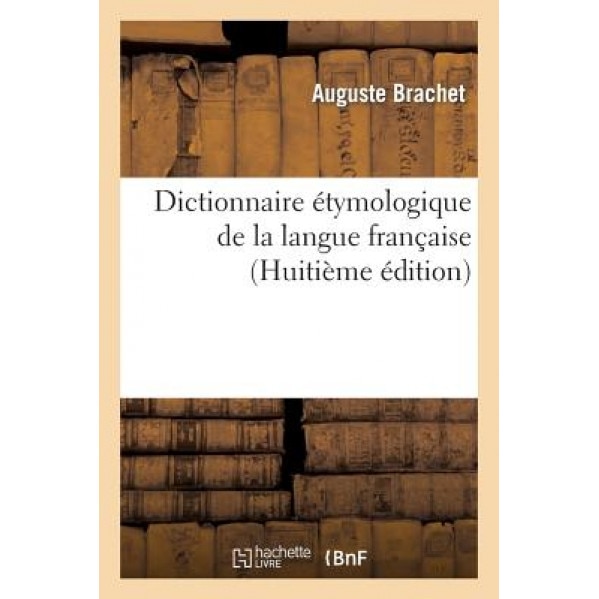 Dictionnaire Etymologique de La Langue Francaise (8eme Edition), Auguste Brachet (Author)