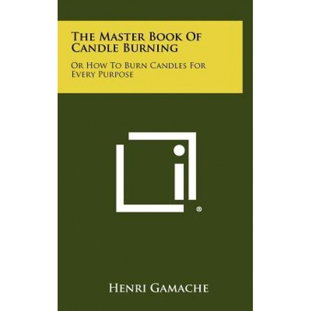 The Master Book of Candle Burning: Or How to Burn Candles for Every Purpose, Henri Gamache (Author)