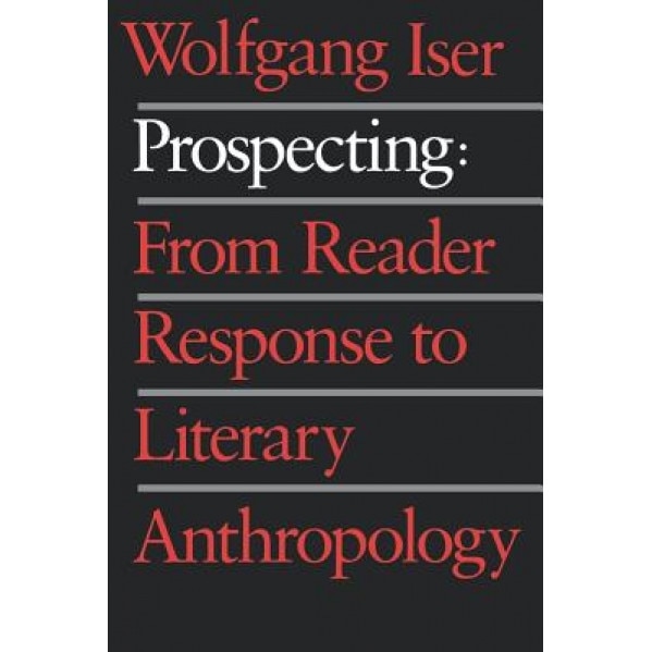 Prospecting: From Reader Response to Literary Anthropology, Wolfgang Iser (Author)
