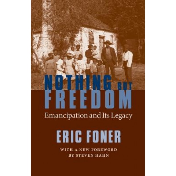 Nothing But Freedom: Emancipation and Its Legacy, Eric Foner (Author)