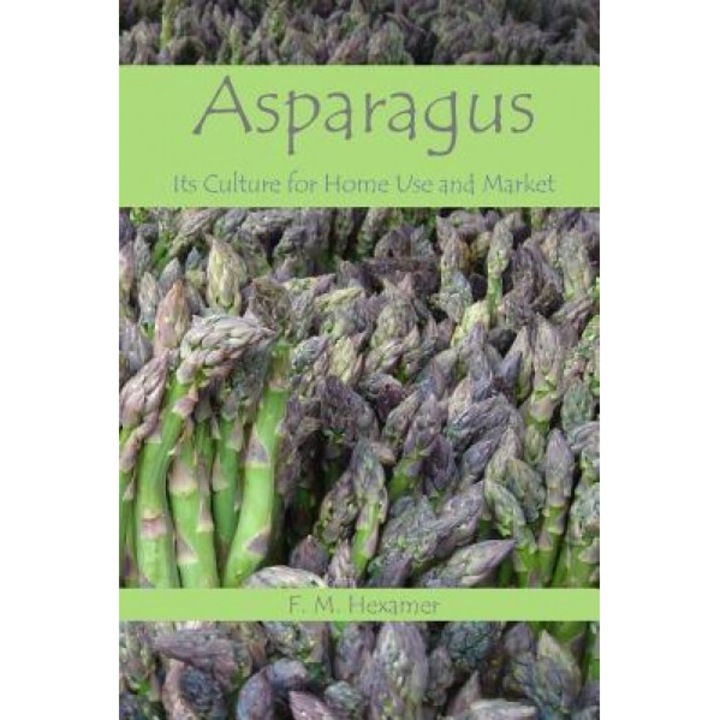 Asparagus: Its Culture for Home Use and for Market, F. M. Hexamer (Author)