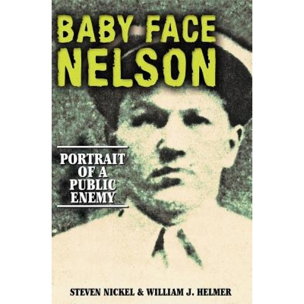 Baby Face Nelson: Portrait of a Public Enemy, Steven Nickel (Author)