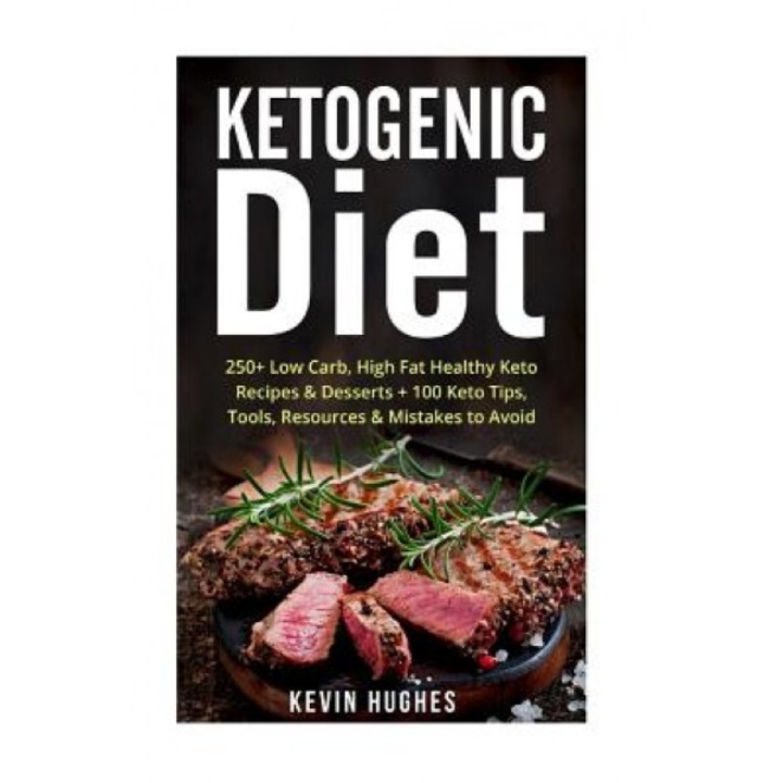 Ketogenic Diet: 250+ Low-Carb, High-Fat Healthy Keto Recipes & Desserts + 100 Keto Tips, Tools, Resources & Mistakes to Avoid. (Ketoge, Kevin Hughes (Author)