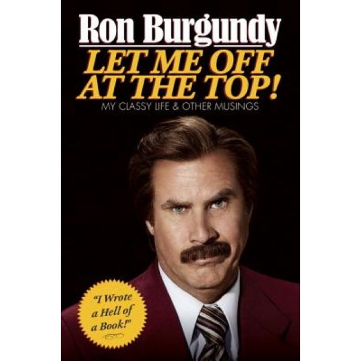 Let Me Off at the Top!: My Classy Life and Other Musings, Ron Burgundy (Author)