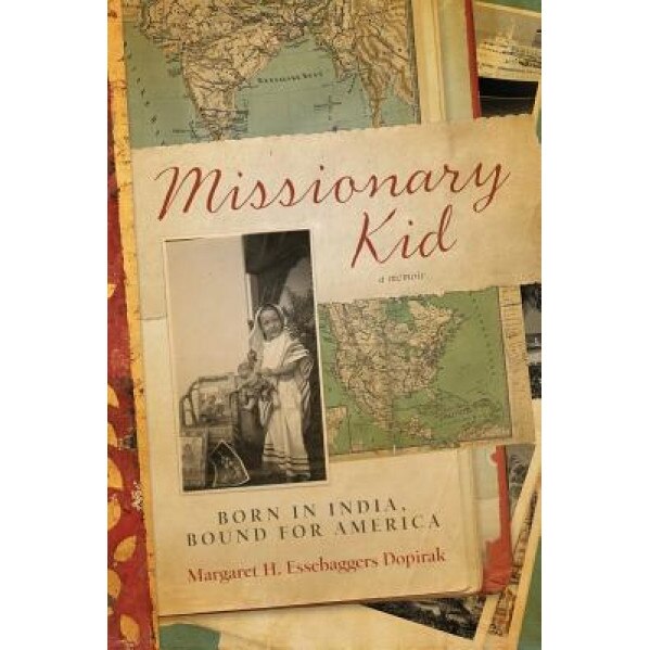 Missionary Kid: Born in India, Bound for America, Margaret H. Essebaggers Dopirak (Author)