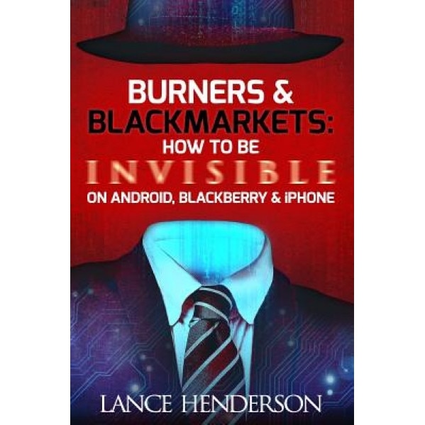 Burners & Black Markets - How to Be Invisible, Lance Henderson (Author)