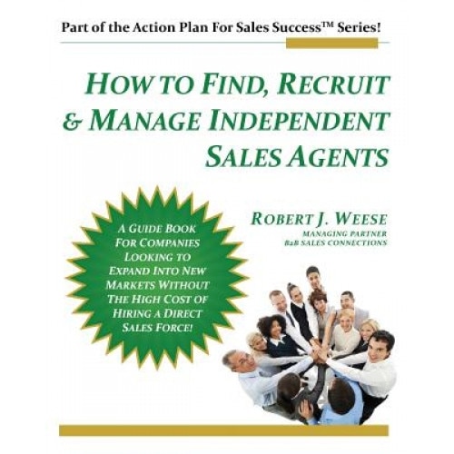 How to Find, Recruit & Manage Independent Sales Agents: Part of the Action Plan for Sales Success Series - Robert J. Weese (Author)