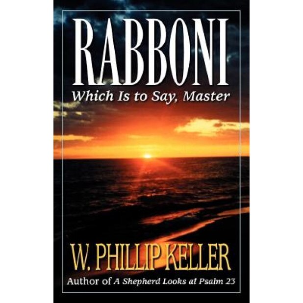 Rabboni: Which Is to Say, Master, W. Phillip Keller