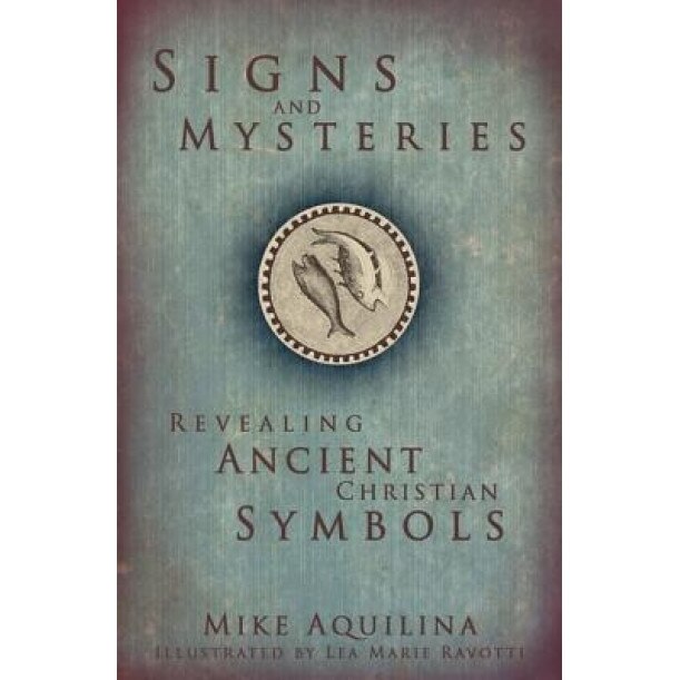Signs and Mysteries: Revealing Ancient Christian Symbols, Mike Aquilina (Author)
