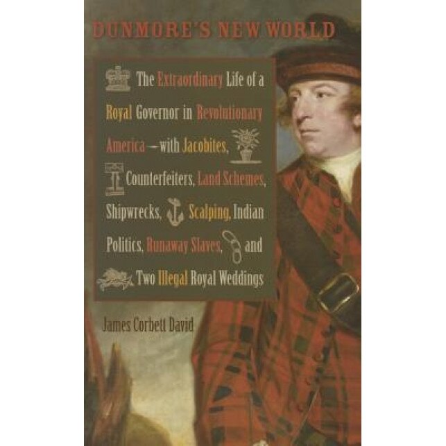Dunmore's New World: The Extraordinary Life of a Royal Governor in Revolutionary America--With Jacobites, Counterfeiters, Land Schemes, Shi, James Corbett David (Author)