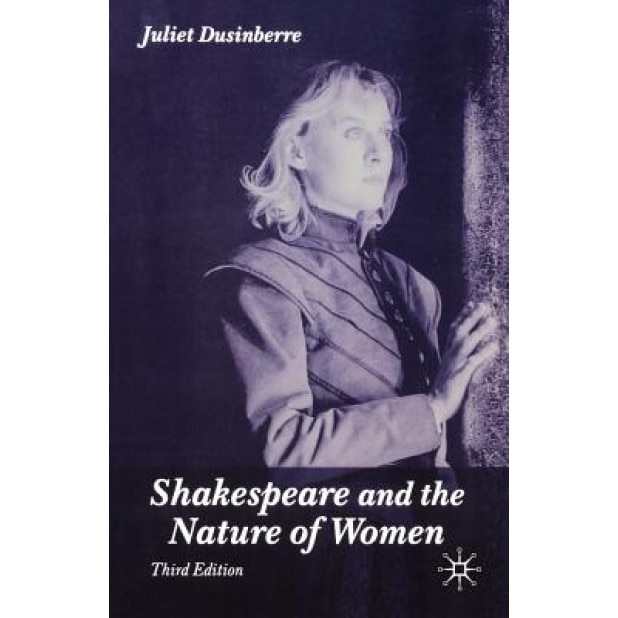 Shakespeare and the Nature of Women, Third Edition, Juliet Dusinberre (Author)