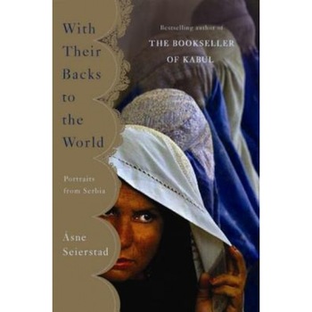With Their Backs to the World: Portraits from Serbia, Asne Seierstad (Author) With Their Backs to the World: Portraits from Serbia, Asne Seierstad (Author)