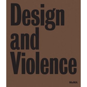 Design and Violence, Paola Antonelli (Author) Design and Violence, Paola Antonelli (Author)