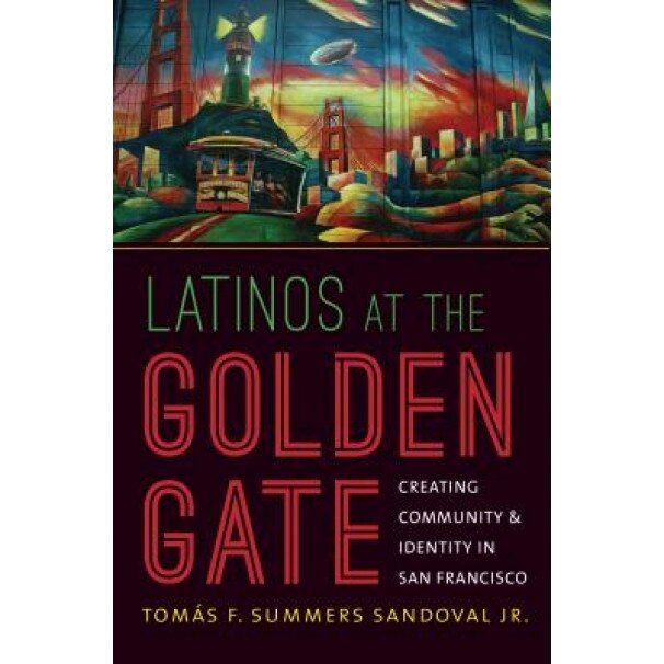 Latinos at the Golden Gate: Creating Community and Identity in San Francisco, Tomas F. Summers Sandoval (Author)