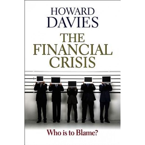 The Financial Crisis: Who Is to Blame? - Howard Davies