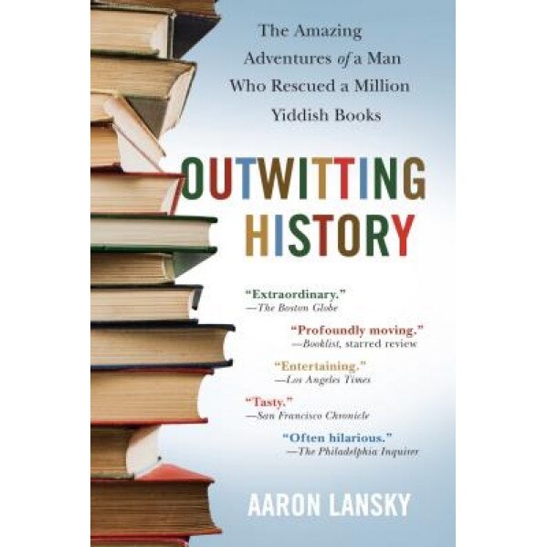 Outwitting History: The Amazing Adventures of a Man Who Rescued a Million Yiddish Books, Aaron Lansky