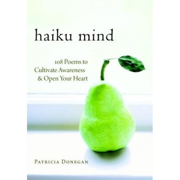 Haiku Mind: 108 Poems to Cultivate Awareness and Open Your Heart, Patricia Donegan (Author)