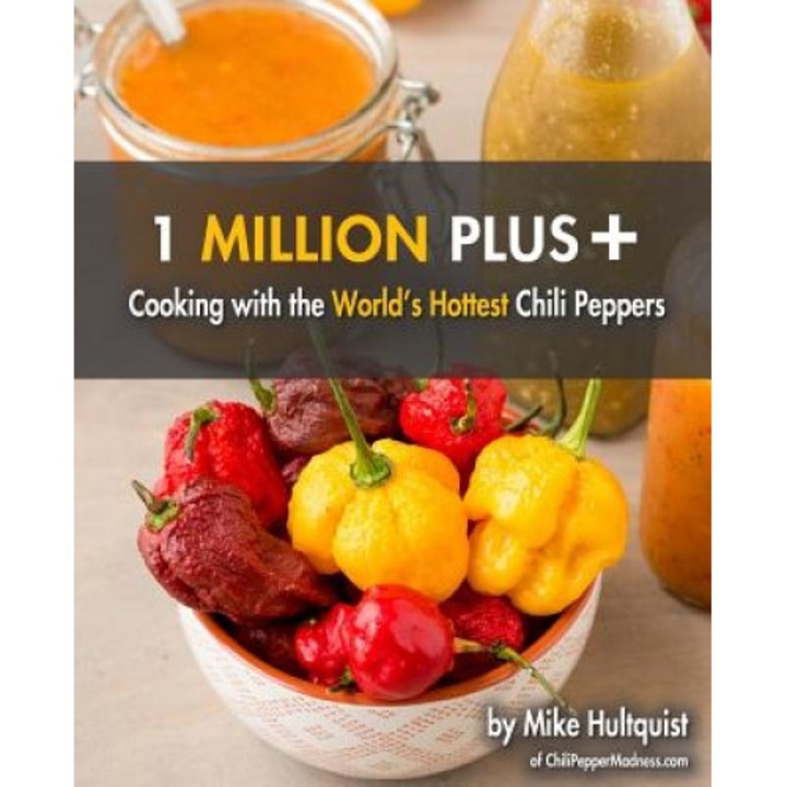 1 Million Plus: Cooking with the World's Hottest Chili Peppers, Michael J. Hultquist (Author)
