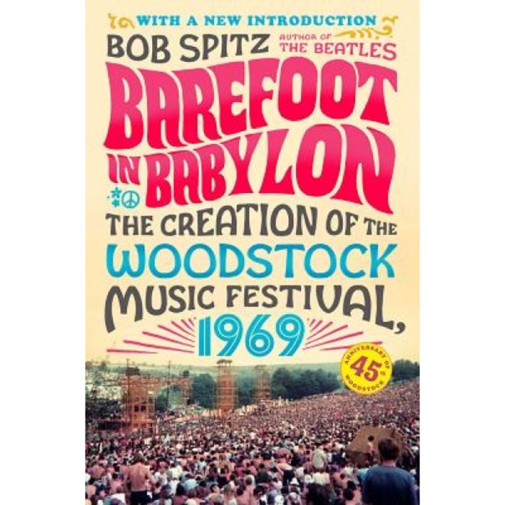 Barefoot in Babylon: The Creation of the Woodstock Music Festival, 1969, Bob Spitz (Author)