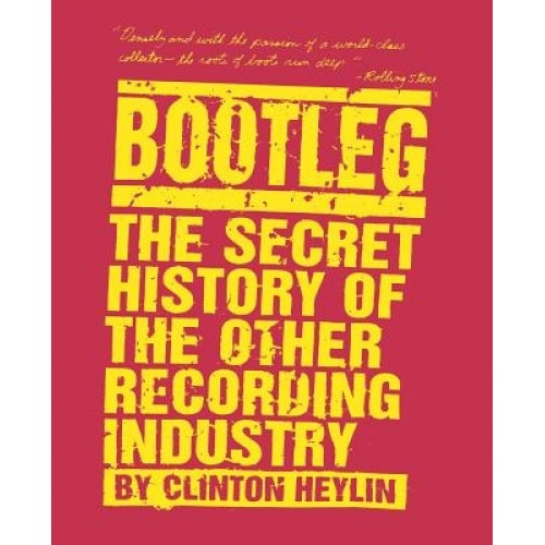 Bootleg: The Secret History of the Other Recording Industry, Clinton Heylin (Author)