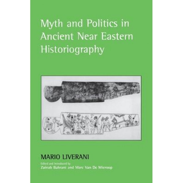 Myth and Politics in Ancient Near Eastern Historiography, Mario Liverani (Author)