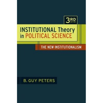 Institutional Theory in Political Science 3rd Edition: The New Institutionalism, B. Guy Peters (Author) Institutional Theory in Political Science 3rd Edition: The New Institutionalism, B. Guy Peters (Author)