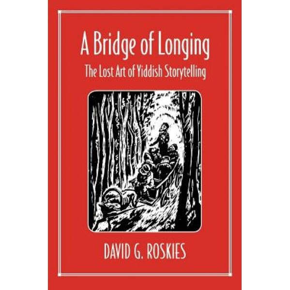 A Bridge of Longing: The Lost Art of Yiddish Storytelling, David G. Roskies (Author)