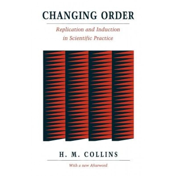 Changing Order: Replication and Induction in Scientific Practice, Harry M. Collins (Author)