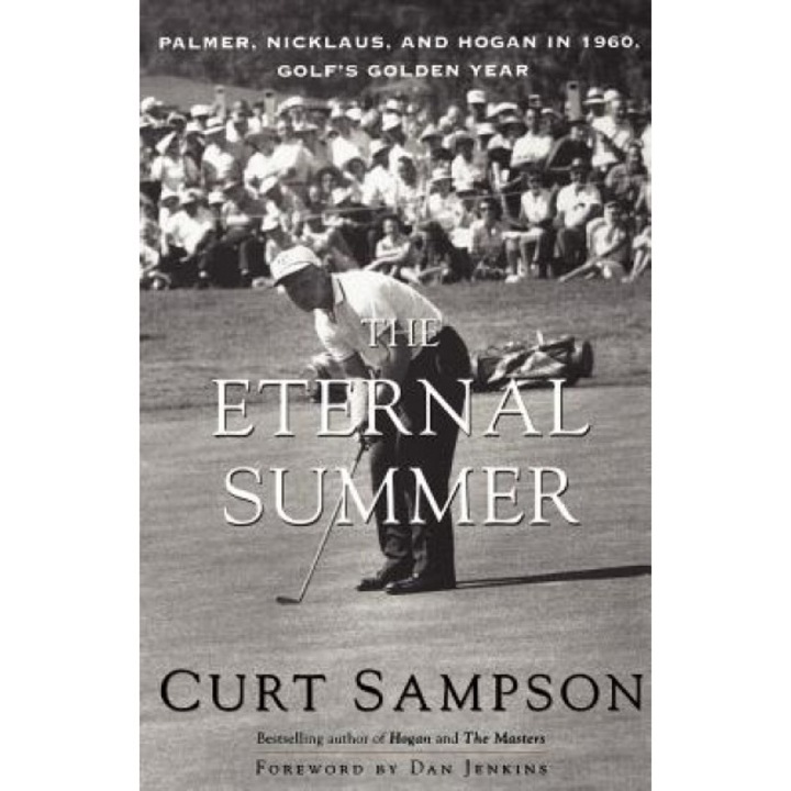 The Eternal Summer: Palmer, Nicklaus, and Hogan in 1960, Golf's Golden Year, Curt Sampson