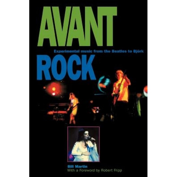 Avant Rock: Experimental Music from the Beatles to Bjork, Bill Martin (Author)