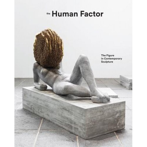 The Human Factor: The Figure in Contemporary Sculpture, Penelope Curtis (Text by (Art/Photo Books))