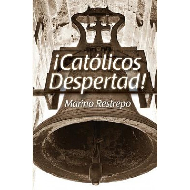 Catolicos Despertad!, Marino Restrepo (Author)
