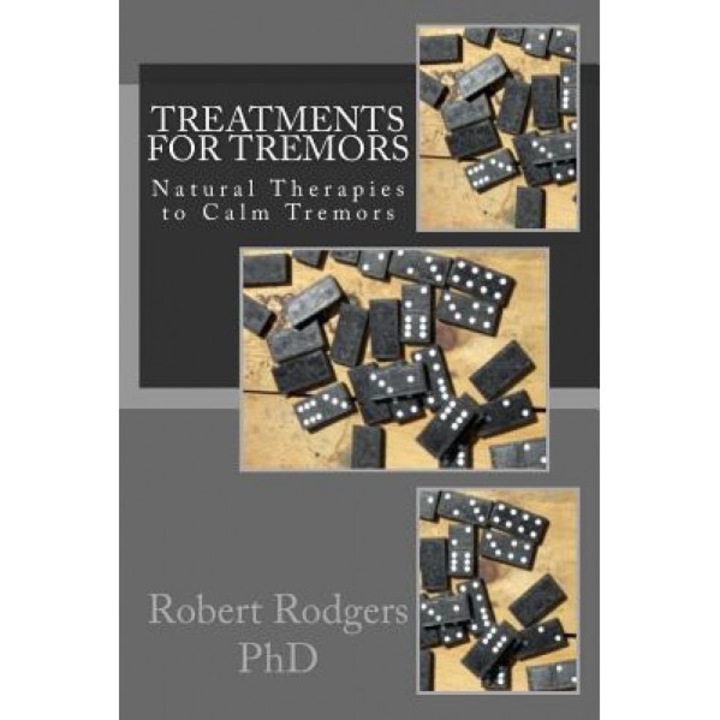 Treatments for Tremors: Natural Therapies to Calm Tremors, Robert Rodgers Phd (Author)