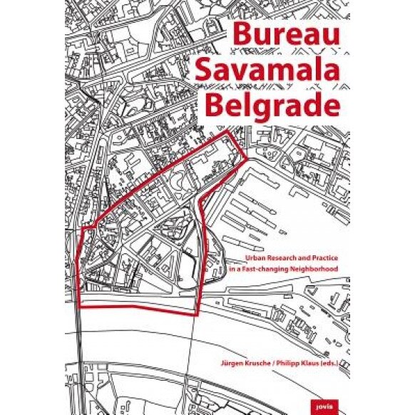 Bureau Savamala Belgrade: Urban Research and Practice in a Fast-Changing Neighborhood, Jü Rgen Krusche (Editor)