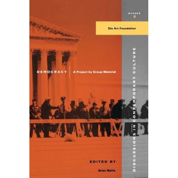 Democracy: A Project by Group Material, Brian Wallis (Editor)