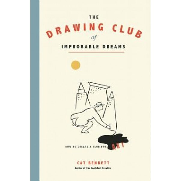 The Drawing Club of Improbable Dreams: How to Create a Club for Art, Cat Bennett (Author)
