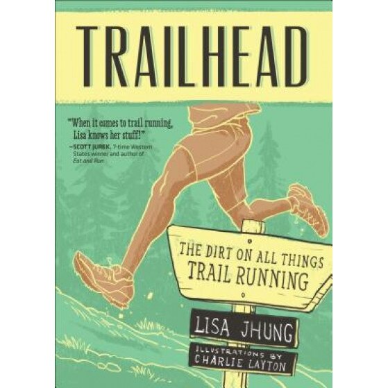 Trail Head: The Dirt on All Things Trail Running, Lisa Jhung (Author)