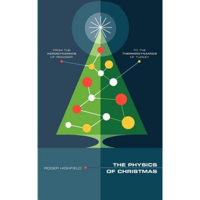The Physics of Christmas: From the Aerodynamics of Reindeer to the Thermodynamics of Turkey, Roger Highfield