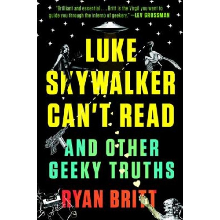Luke Skywalker Can't Read: And Other Geeky Truths, Ryan Britt (Author)