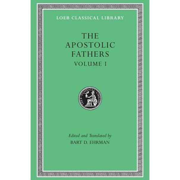 The Apostolic Fathers, Volume I: I Clement. II Clement. Ignatius. Polycarp. Didache, Bart D. Ehrman (Editor)
