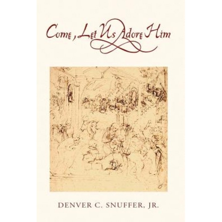 Come, Let Us Adore Him, Denver C. Snuffer Jr (Author)