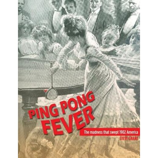 Ping Pong Fever: The Madness That Swept 1902 America, Steve Grant (Author)