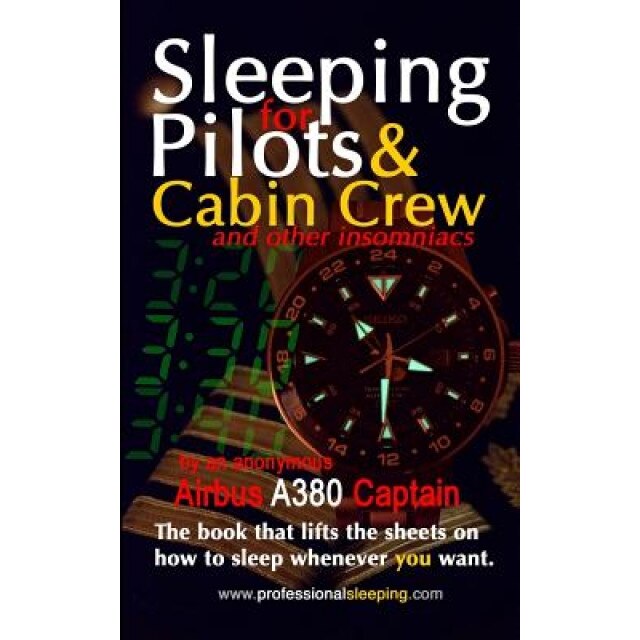 Sleeping for Pilots & Cabin Crew (and Other Insomniacs), An Anonymous Airbus A380 Captain (Author)
