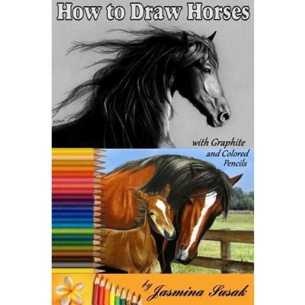 How to Draw Horses: With Graphite and Colored Pencils, Jasmina Susak (Author)