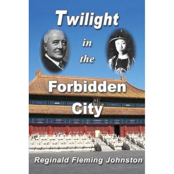 Twilight in the Forbidden City (Illustrated and Revised 4th Edition): Includes Bonus Previously Unpublished Chapter, Reginald Fleming Johnston (Author) Twilight in the Forbidden City (Illustrated and Revised 4th Edition): Includes Bonus Previously Unpublished Chapter, Reginald Fleming Johnston (Author)