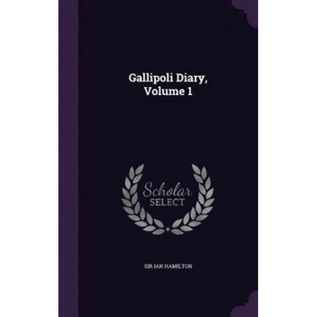 Gallipoli Diary, Volume 1, Sir Ian Hamilton (Author) Gallipoli Diary, Volume 1, Sir Ian Hamilton (Author)